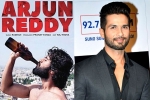 Shahid Kapoor latest, Arjun Reddy, arjun reddy goes to bollywood, Padmavati