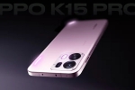 Oppo K15 Pro Series launch date, Oppo K15 Pro Series specifications, oppo k15 pro series to be launched in india, India us Oppo K15 Pro Series launch date, Oppo K15 Pro Series specifications, oppo k15 pro series to be launched in india, India us